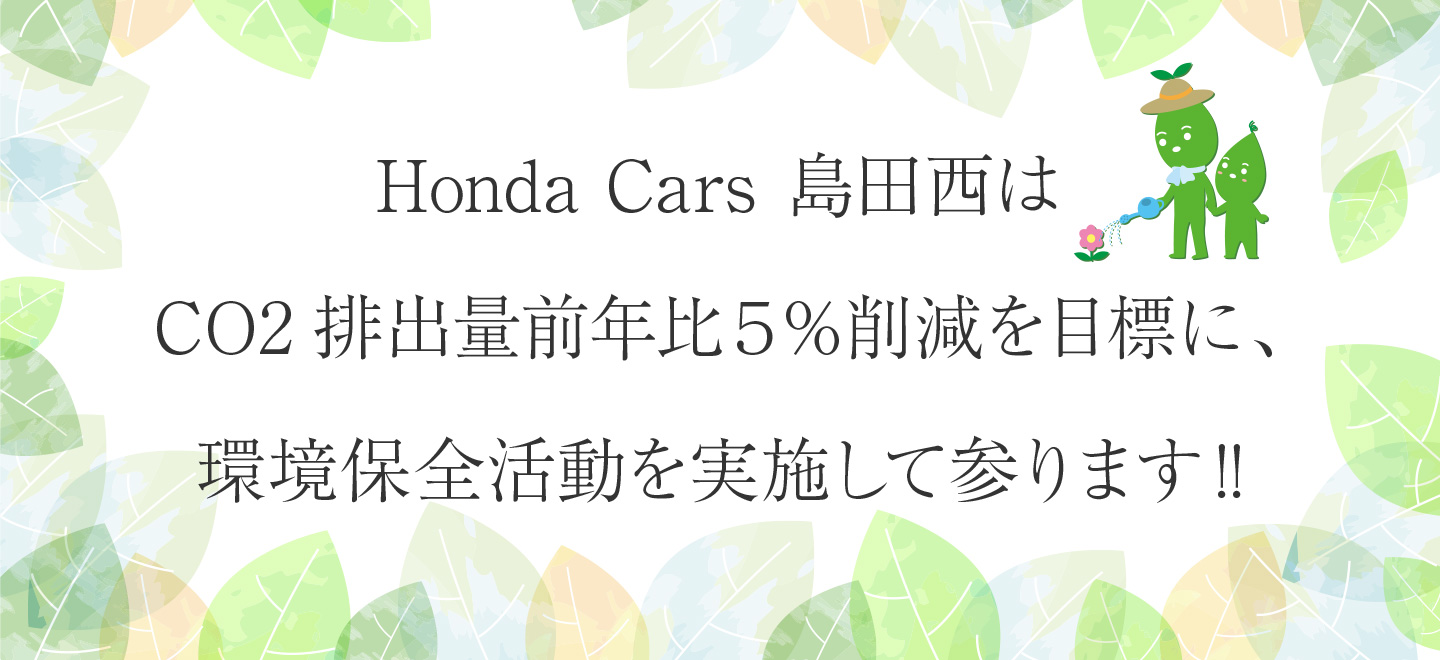 Honda Cars 島田西は、CO2排出量前年比５％削減を目標に、環境保全活動を実施して参ります!!